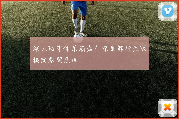 湖人防守体系崩盘？深度解析无限换防默契危机