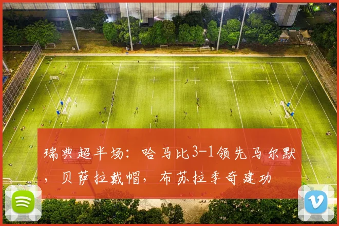 瑞典超半场：哈马比3-1领先马尔默，贝萨拉戴帽，布苏拉季奇建功