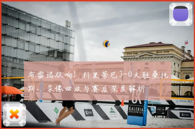 布雷诺双响！科里蒂巴3-0大胜桑托斯，录像回放与赛后深度解析